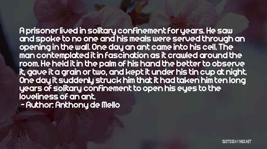 Anthony De Mello Quotes: A Prisoner Lived In Solitary Confinement For Years. He Saw And Spoke To No One And His Meals Were Served