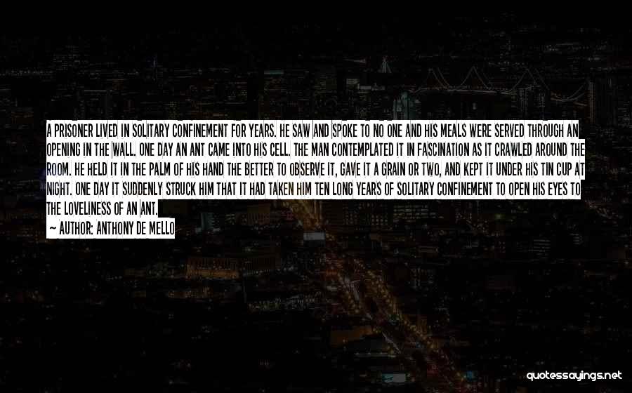 Anthony De Mello Quotes: A Prisoner Lived In Solitary Confinement For Years. He Saw And Spoke To No One And His Meals Were Served