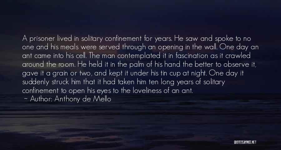 Anthony De Mello Quotes: A Prisoner Lived In Solitary Confinement For Years. He Saw And Spoke To No One And His Meals Were Served