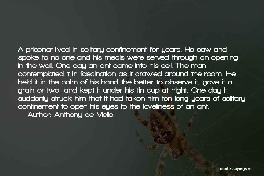 Anthony De Mello Quotes: A Prisoner Lived In Solitary Confinement For Years. He Saw And Spoke To No One And His Meals Were Served