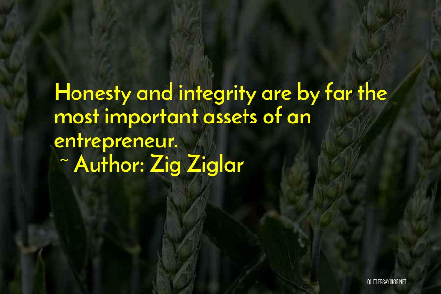 Zig Ziglar Quotes: Honesty And Integrity Are By Far The Most Important Assets Of An Entrepreneur.