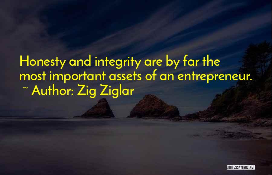 Zig Ziglar Quotes: Honesty And Integrity Are By Far The Most Important Assets Of An Entrepreneur.