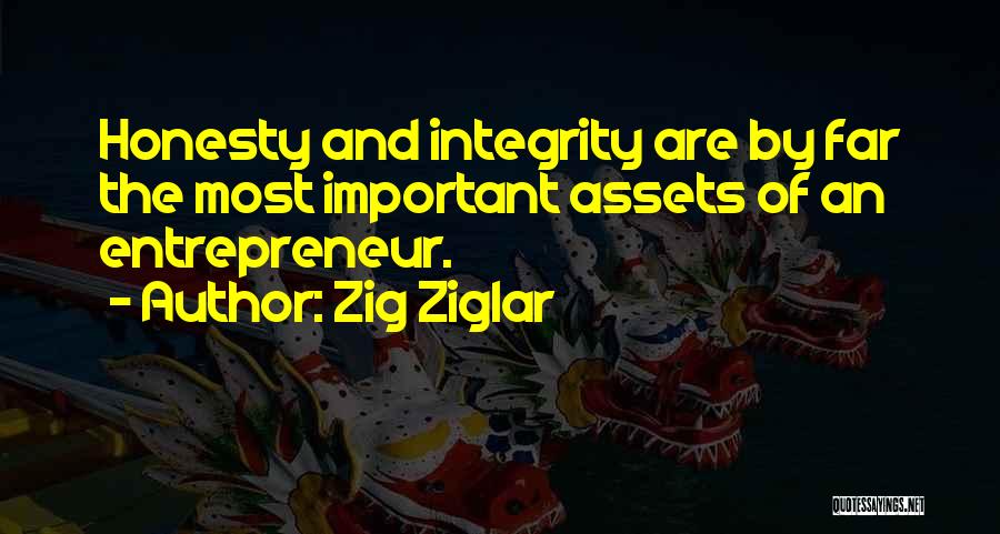 Zig Ziglar Quotes: Honesty And Integrity Are By Far The Most Important Assets Of An Entrepreneur.