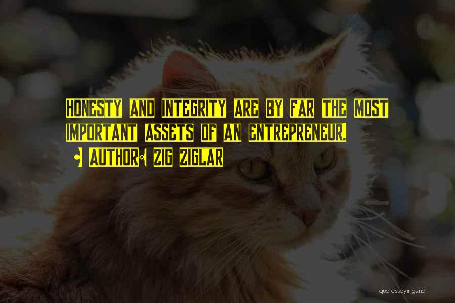 Zig Ziglar Quotes: Honesty And Integrity Are By Far The Most Important Assets Of An Entrepreneur.