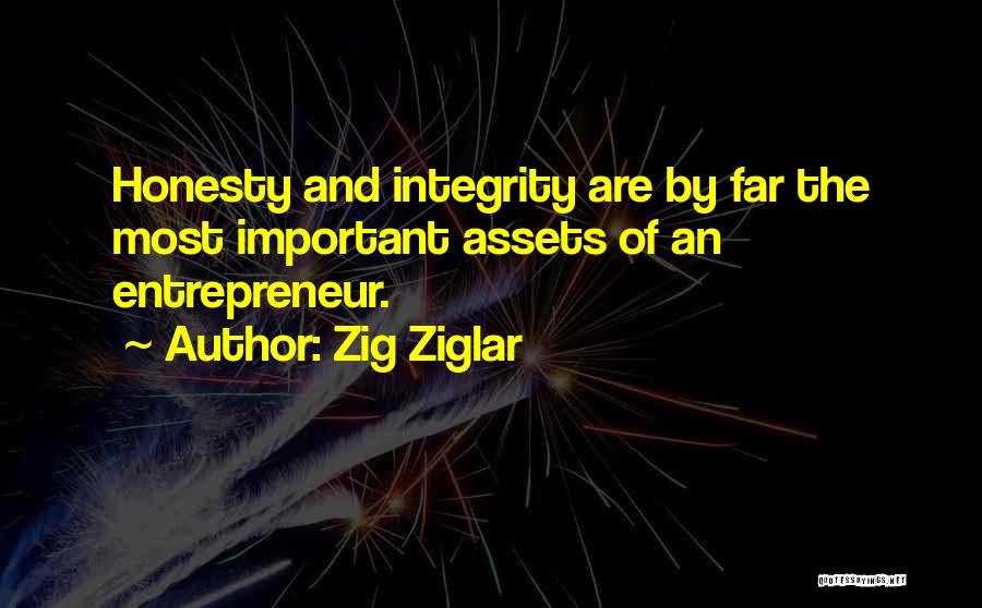 Zig Ziglar Quotes: Honesty And Integrity Are By Far The Most Important Assets Of An Entrepreneur.