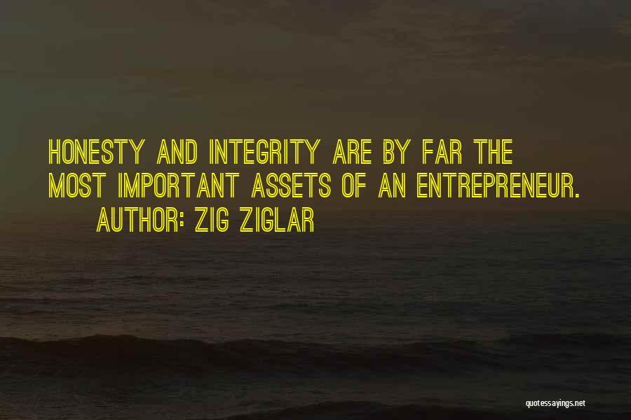 Zig Ziglar Quotes: Honesty And Integrity Are By Far The Most Important Assets Of An Entrepreneur.