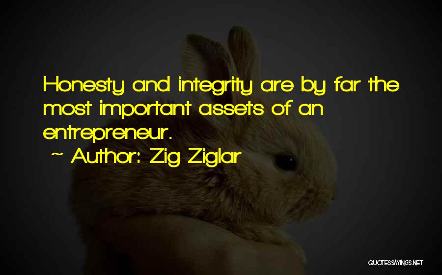 Zig Ziglar Quotes: Honesty And Integrity Are By Far The Most Important Assets Of An Entrepreneur.