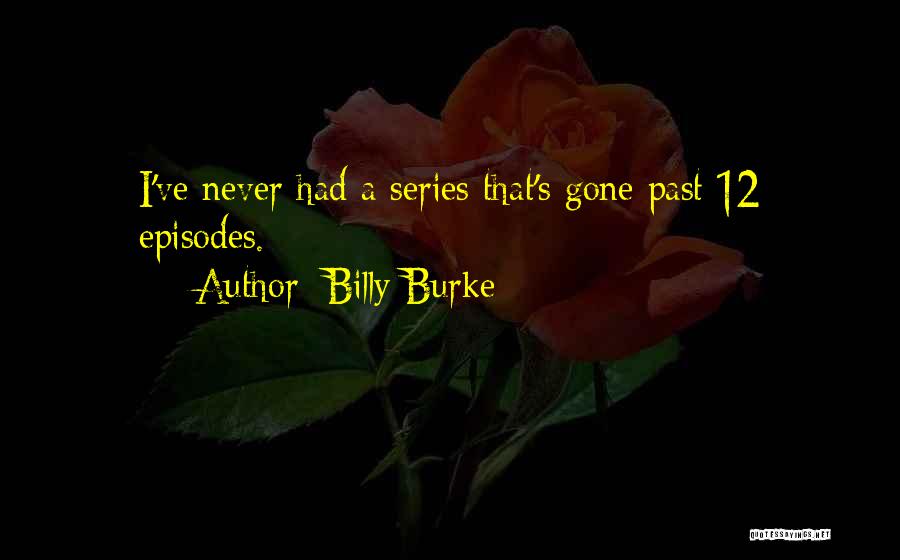 Billy Burke Quotes: I've Never Had A Series That's Gone Past 12 Episodes.