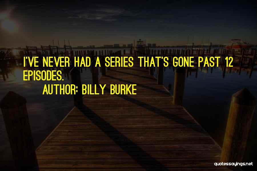 Billy Burke Quotes: I've Never Had A Series That's Gone Past 12 Episodes.