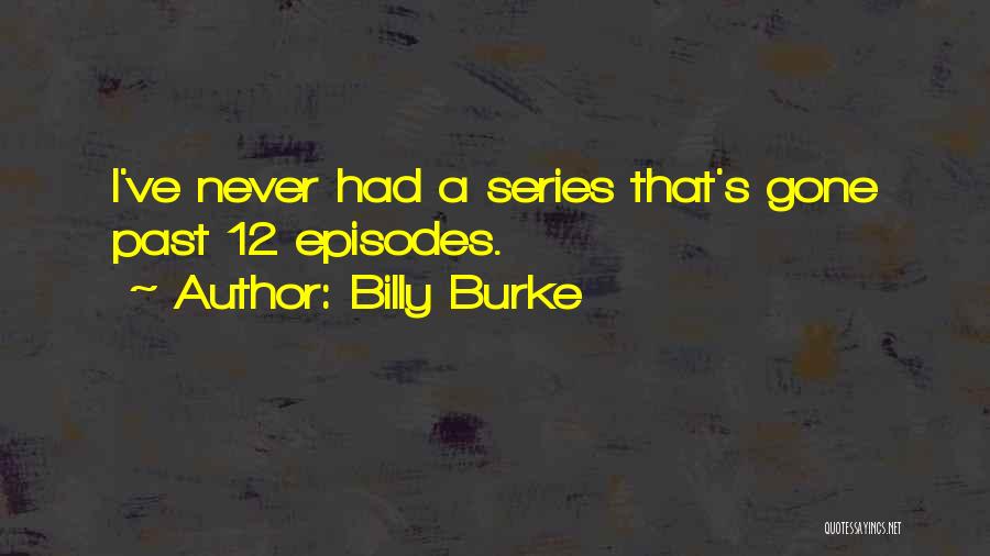 Billy Burke Quotes: I've Never Had A Series That's Gone Past 12 Episodes.