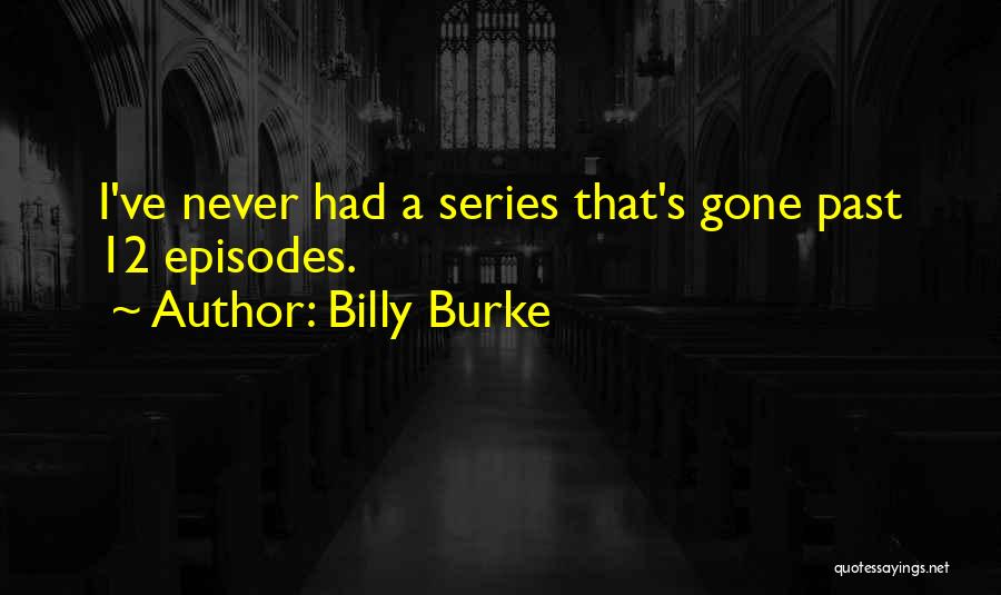 Billy Burke Quotes: I've Never Had A Series That's Gone Past 12 Episodes.