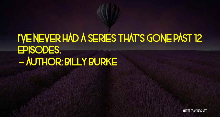 Billy Burke Quotes: I've Never Had A Series That's Gone Past 12 Episodes.