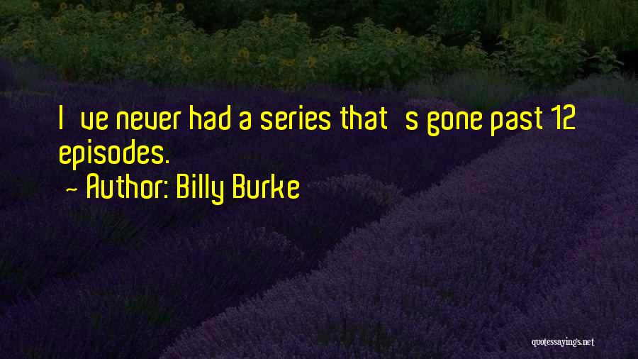 Billy Burke Quotes: I've Never Had A Series That's Gone Past 12 Episodes.