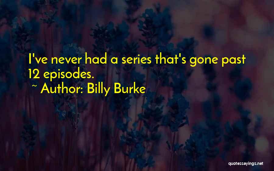 Billy Burke Quotes: I've Never Had A Series That's Gone Past 12 Episodes.
