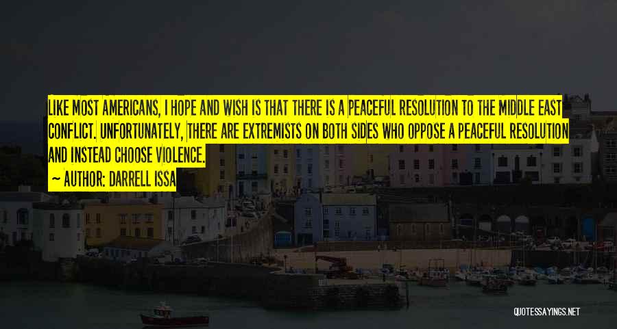 Darrell Issa Quotes: Like Most Americans, I Hope And Wish Is That There Is A Peaceful Resolution To The Middle East Conflict. Unfortunately,