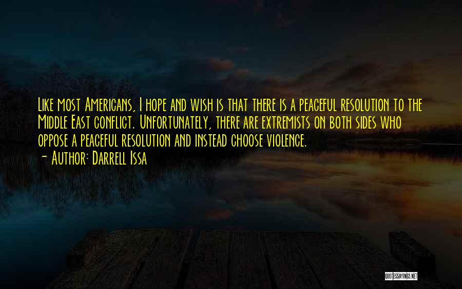 Darrell Issa Quotes: Like Most Americans, I Hope And Wish Is That There Is A Peaceful Resolution To The Middle East Conflict. Unfortunately,