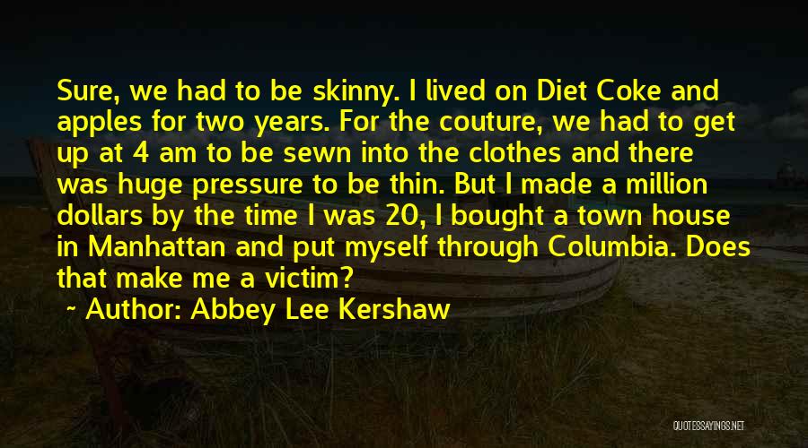 Abbey Lee Kershaw Quotes: Sure, We Had To Be Skinny. I Lived On Diet Coke And Apples For Two Years. For The Couture, We