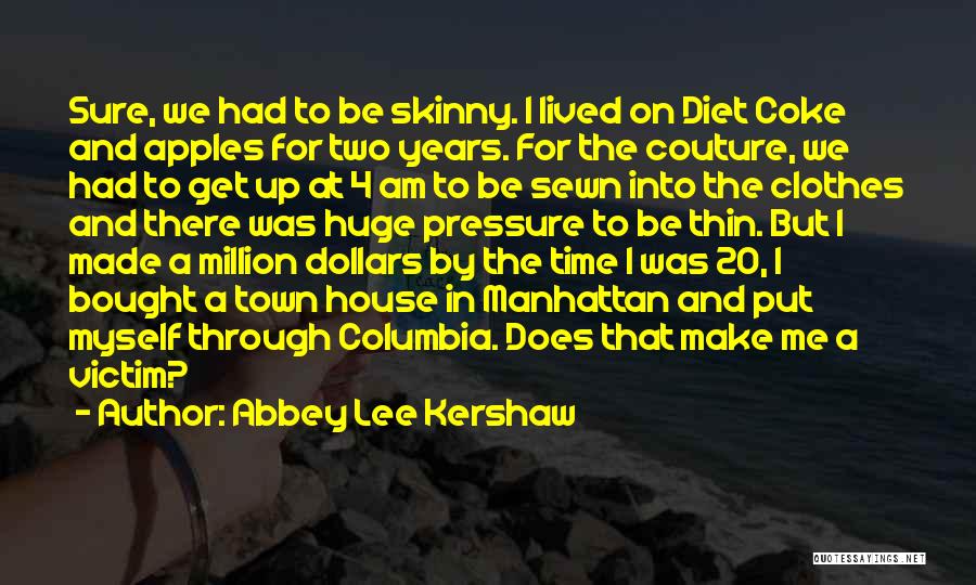 Abbey Lee Kershaw Quotes: Sure, We Had To Be Skinny. I Lived On Diet Coke And Apples For Two Years. For The Couture, We
