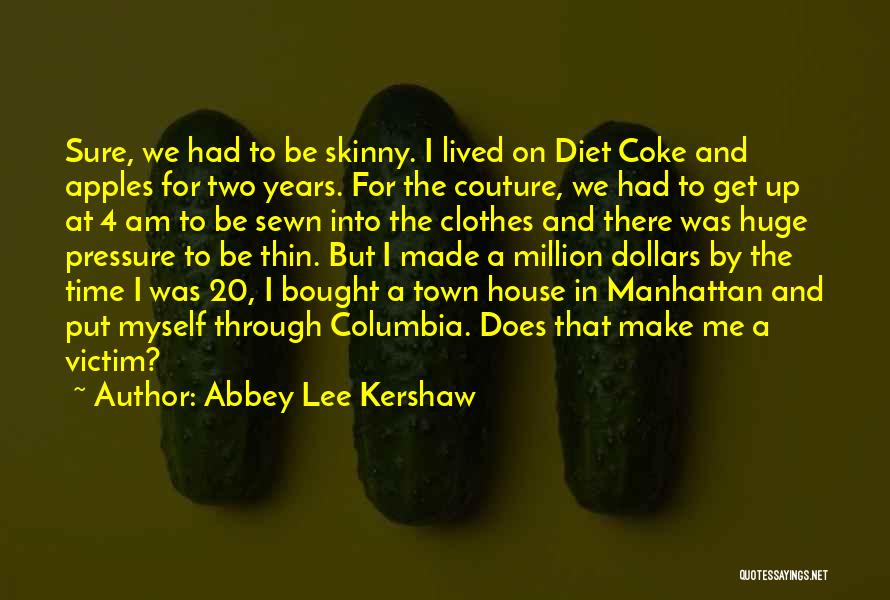 Abbey Lee Kershaw Quotes: Sure, We Had To Be Skinny. I Lived On Diet Coke And Apples For Two Years. For The Couture, We