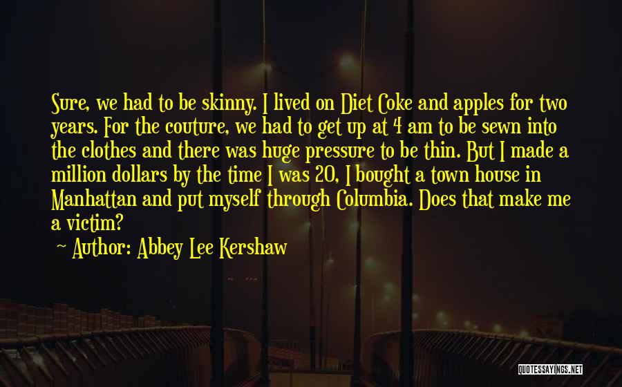 Abbey Lee Kershaw Quotes: Sure, We Had To Be Skinny. I Lived On Diet Coke And Apples For Two Years. For The Couture, We