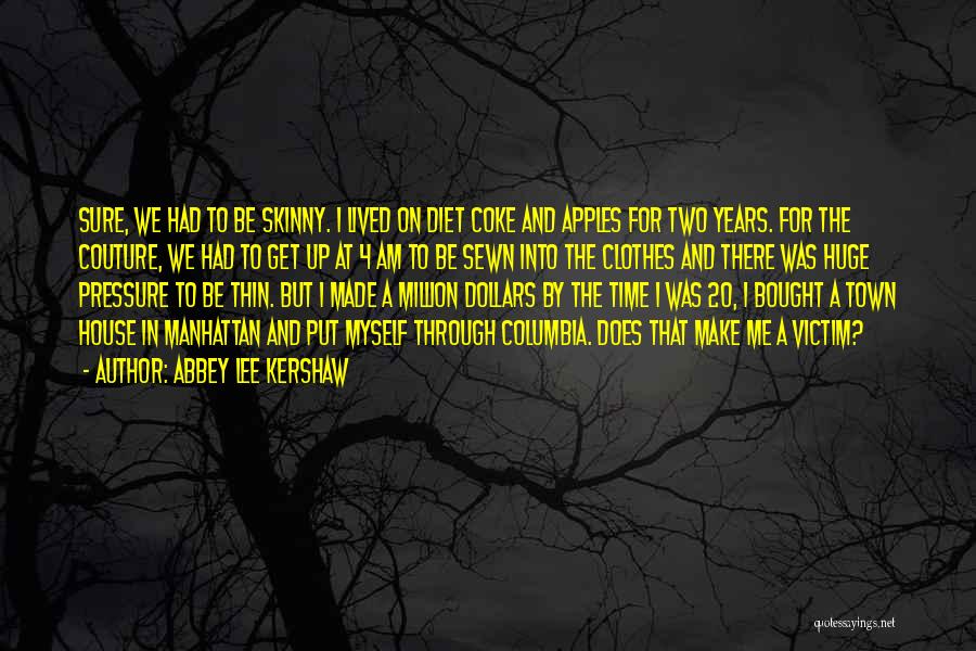 Abbey Lee Kershaw Quotes: Sure, We Had To Be Skinny. I Lived On Diet Coke And Apples For Two Years. For The Couture, We