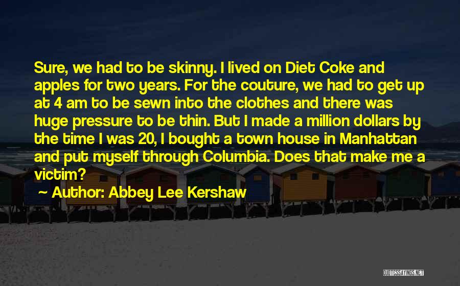 Abbey Lee Kershaw Quotes: Sure, We Had To Be Skinny. I Lived On Diet Coke And Apples For Two Years. For The Couture, We
