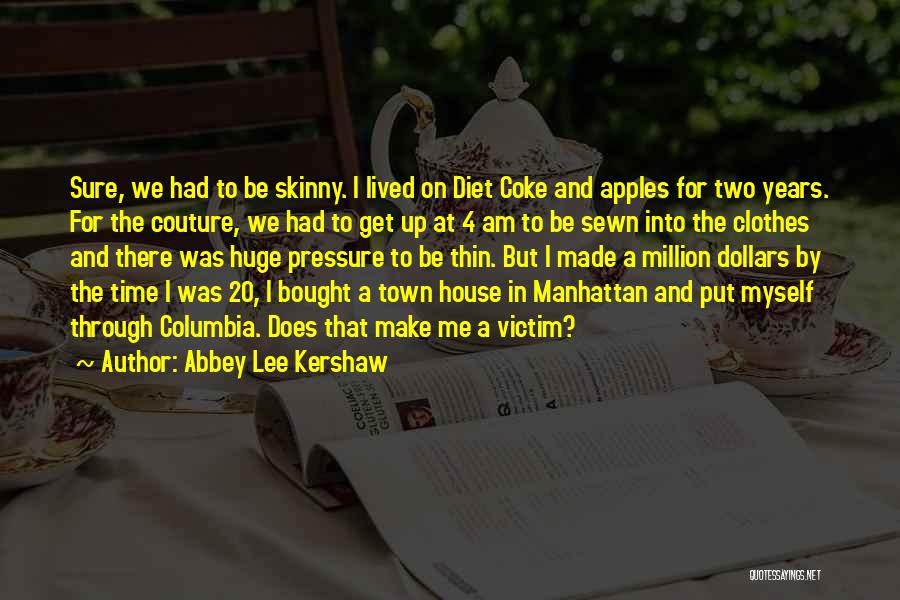 Abbey Lee Kershaw Quotes: Sure, We Had To Be Skinny. I Lived On Diet Coke And Apples For Two Years. For The Couture, We