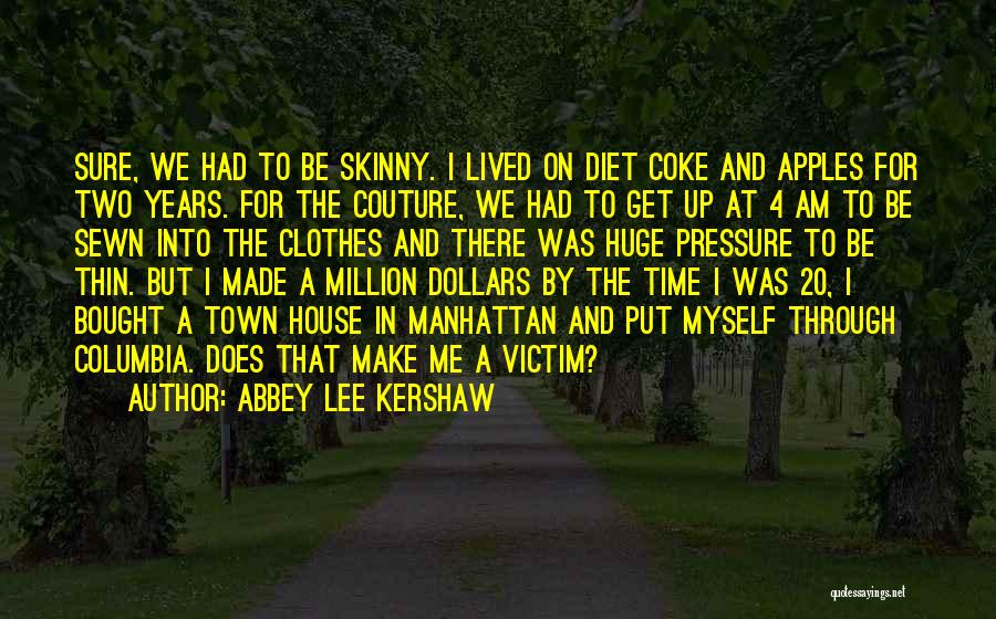 Abbey Lee Kershaw Quotes: Sure, We Had To Be Skinny. I Lived On Diet Coke And Apples For Two Years. For The Couture, We