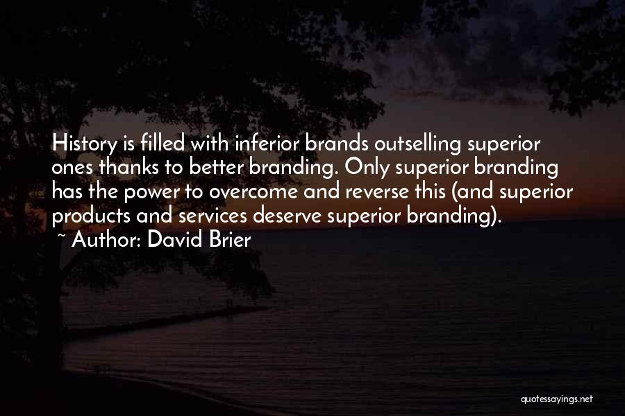 David Brier Quotes: History Is Filled With Inferior Brands Outselling Superior Ones Thanks To Better Branding. Only Superior Branding Has The Power To