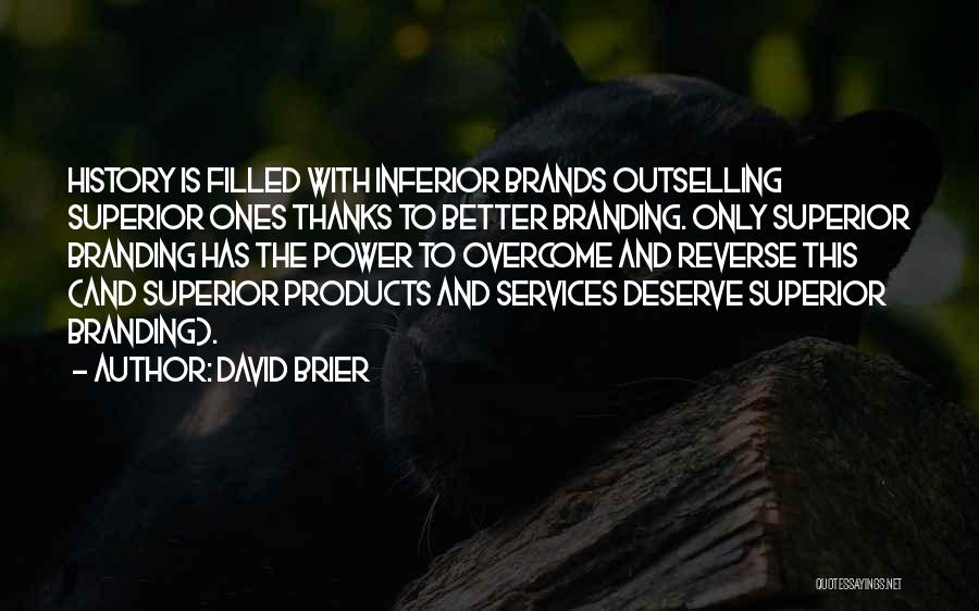 David Brier Quotes: History Is Filled With Inferior Brands Outselling Superior Ones Thanks To Better Branding. Only Superior Branding Has The Power To