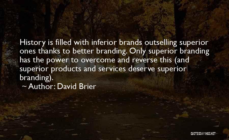 David Brier Quotes: History Is Filled With Inferior Brands Outselling Superior Ones Thanks To Better Branding. Only Superior Branding Has The Power To