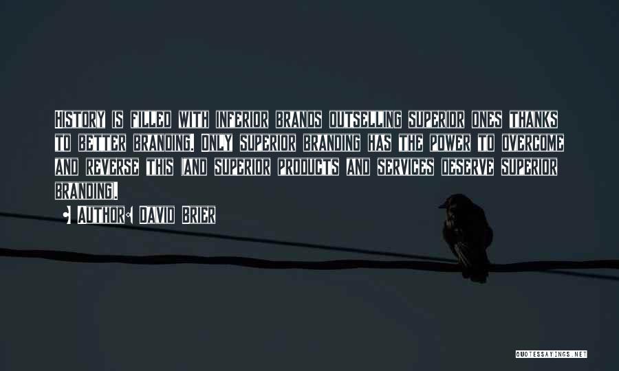 David Brier Quotes: History Is Filled With Inferior Brands Outselling Superior Ones Thanks To Better Branding. Only Superior Branding Has The Power To