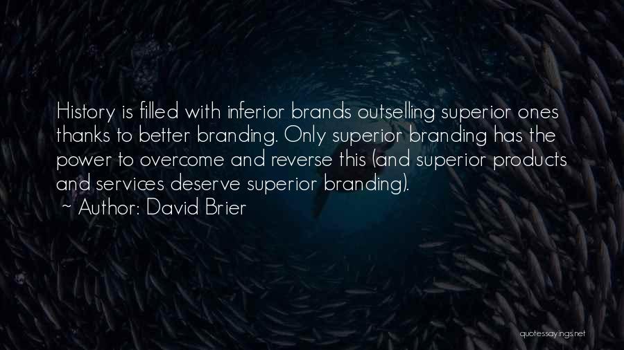 David Brier Quotes: History Is Filled With Inferior Brands Outselling Superior Ones Thanks To Better Branding. Only Superior Branding Has The Power To