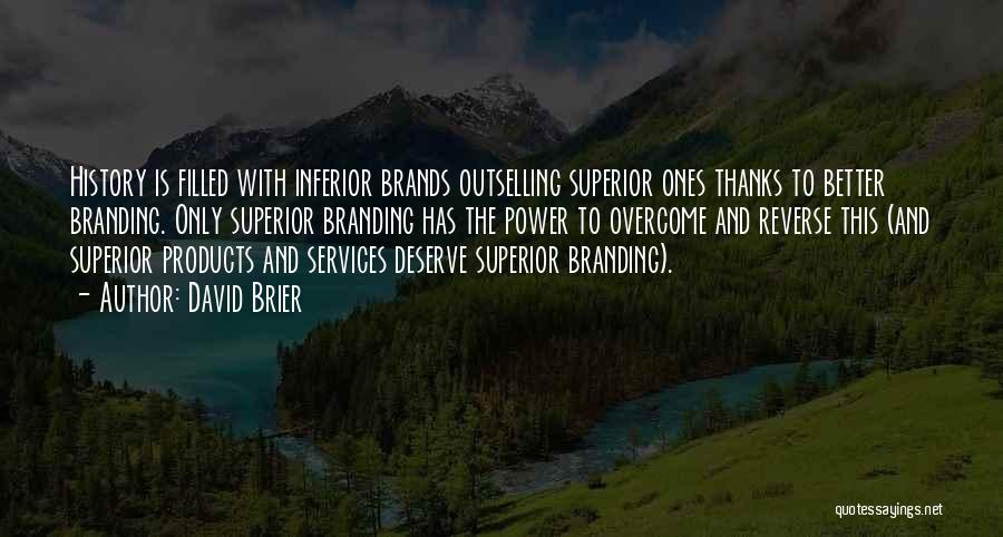 David Brier Quotes: History Is Filled With Inferior Brands Outselling Superior Ones Thanks To Better Branding. Only Superior Branding Has The Power To