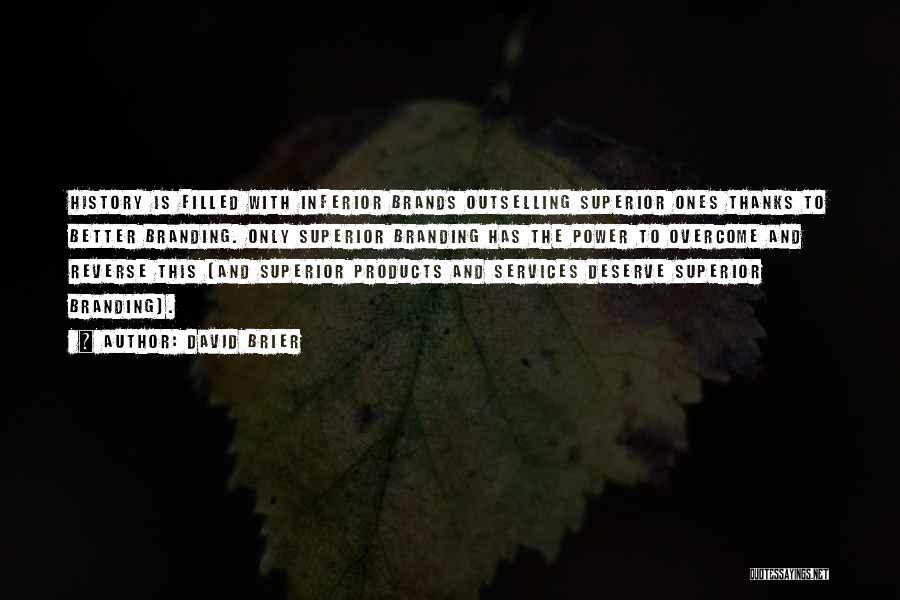 David Brier Quotes: History Is Filled With Inferior Brands Outselling Superior Ones Thanks To Better Branding. Only Superior Branding Has The Power To