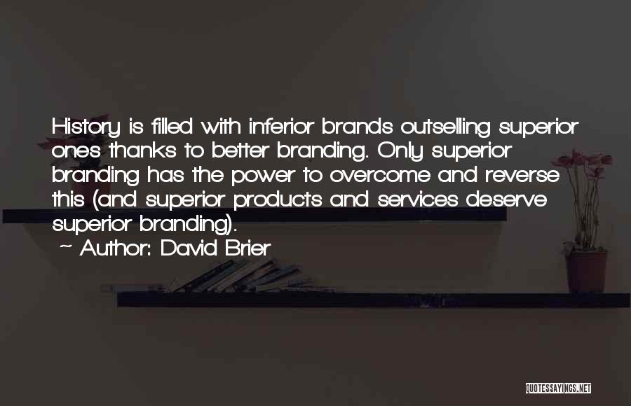 David Brier Quotes: History Is Filled With Inferior Brands Outselling Superior Ones Thanks To Better Branding. Only Superior Branding Has The Power To