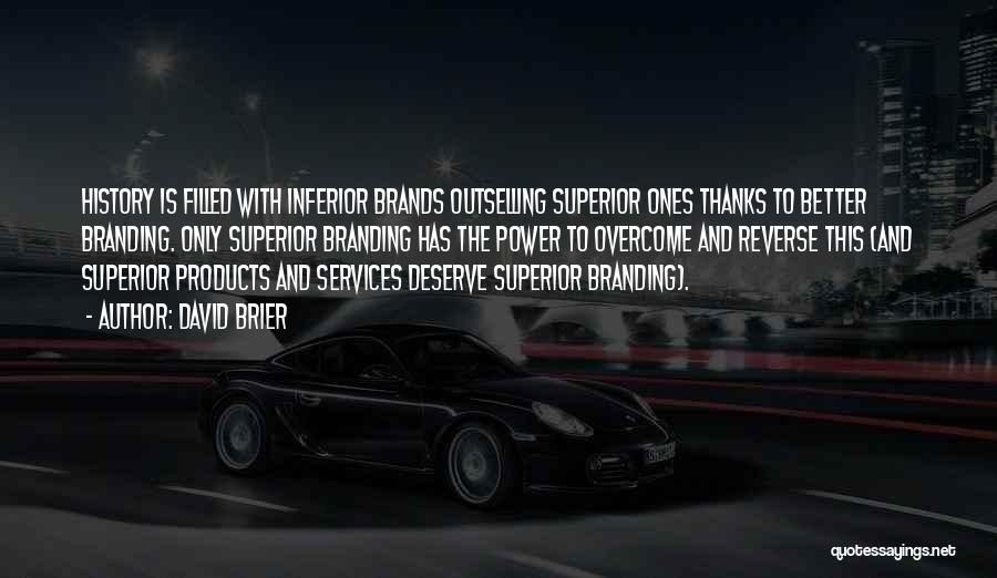 David Brier Quotes: History Is Filled With Inferior Brands Outselling Superior Ones Thanks To Better Branding. Only Superior Branding Has The Power To