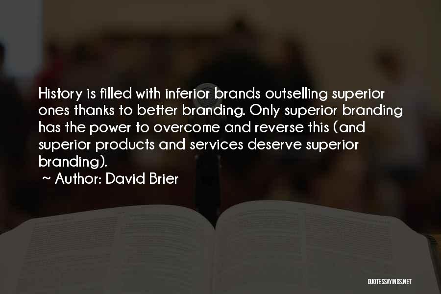 David Brier Quotes: History Is Filled With Inferior Brands Outselling Superior Ones Thanks To Better Branding. Only Superior Branding Has The Power To