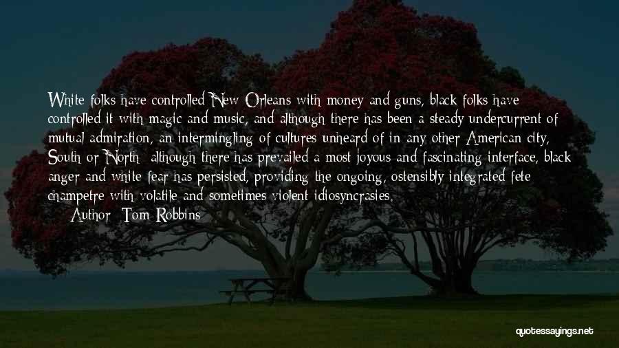 Tom Robbins Quotes: White Folks Have Controlled New Orleans With Money And Guns, Black Folks Have Controlled It With Magic And Music, And