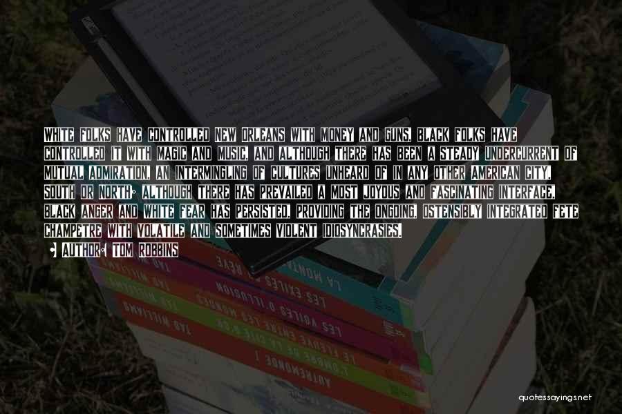 Tom Robbins Quotes: White Folks Have Controlled New Orleans With Money And Guns, Black Folks Have Controlled It With Magic And Music, And