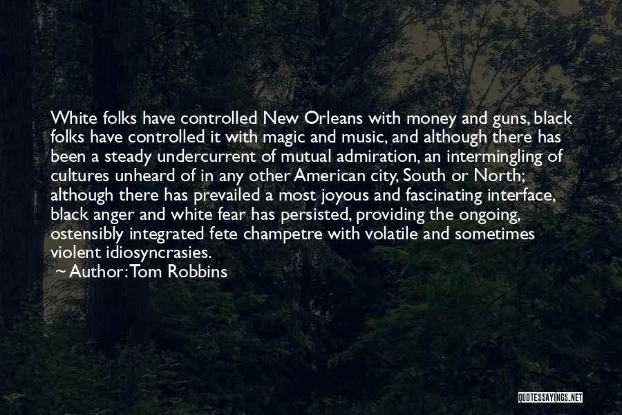 Tom Robbins Quotes: White Folks Have Controlled New Orleans With Money And Guns, Black Folks Have Controlled It With Magic And Music, And