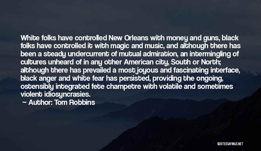 Tom Robbins Quotes: White Folks Have Controlled New Orleans With Money And Guns, Black Folks Have Controlled It With Magic And Music, And