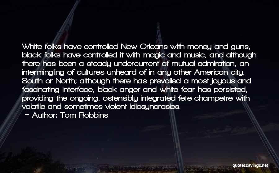 Tom Robbins Quotes: White Folks Have Controlled New Orleans With Money And Guns, Black Folks Have Controlled It With Magic And Music, And