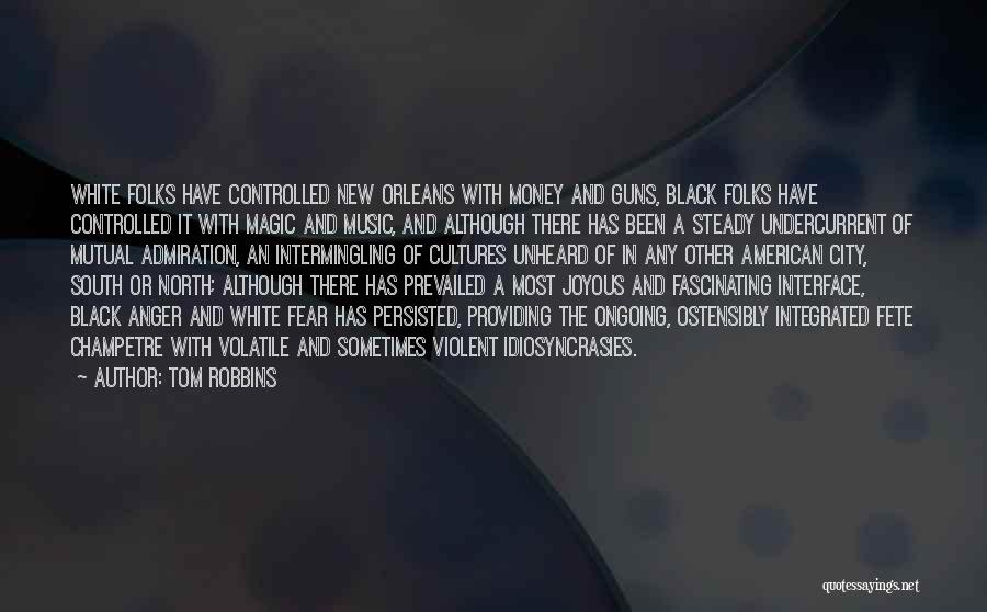 Tom Robbins Quotes: White Folks Have Controlled New Orleans With Money And Guns, Black Folks Have Controlled It With Magic And Music, And