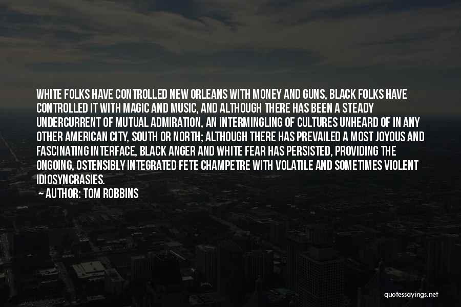 Tom Robbins Quotes: White Folks Have Controlled New Orleans With Money And Guns, Black Folks Have Controlled It With Magic And Music, And