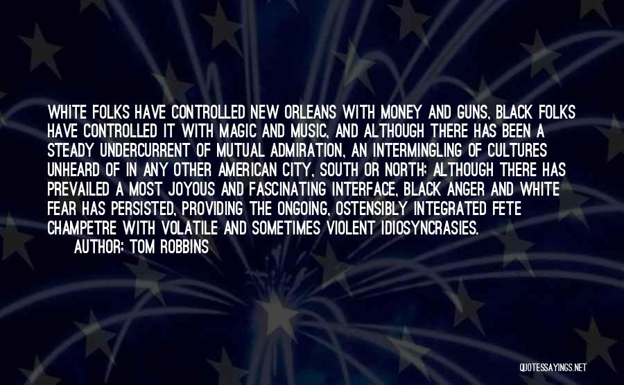 Tom Robbins Quotes: White Folks Have Controlled New Orleans With Money And Guns, Black Folks Have Controlled It With Magic And Music, And