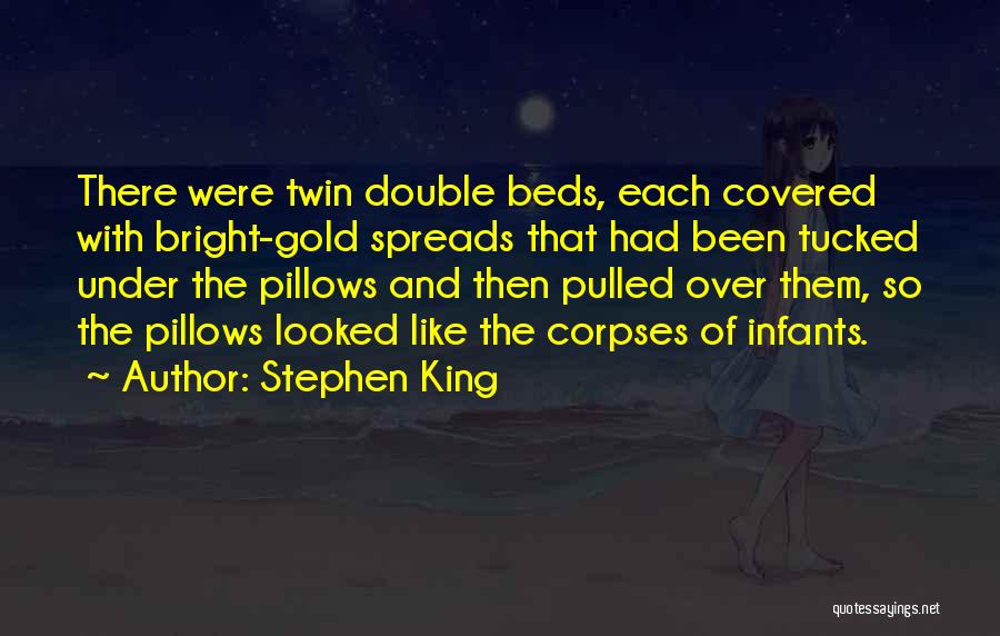 Stephen King Quotes: There Were Twin Double Beds, Each Covered With Bright-gold Spreads That Had Been Tucked Under The Pillows And Then Pulled