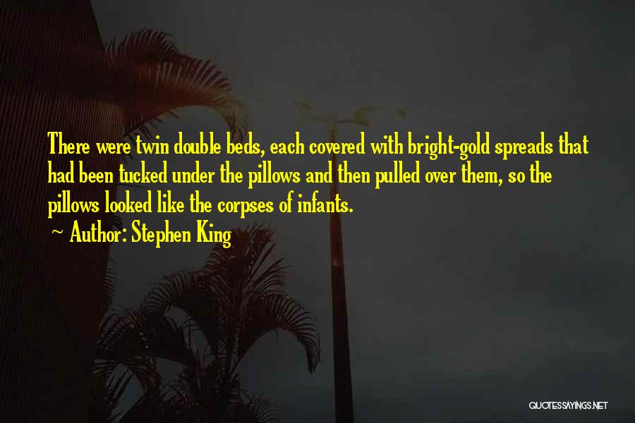 Stephen King Quotes: There Were Twin Double Beds, Each Covered With Bright-gold Spreads That Had Been Tucked Under The Pillows And Then Pulled