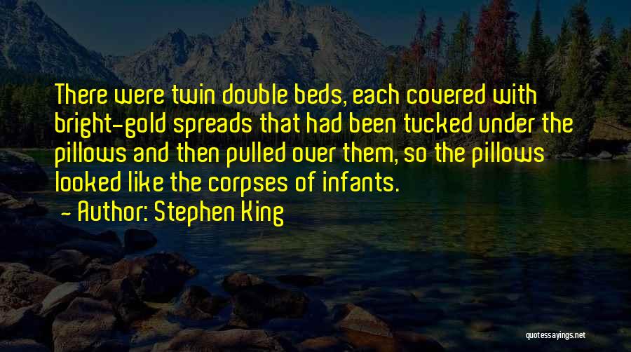 Stephen King Quotes: There Were Twin Double Beds, Each Covered With Bright-gold Spreads That Had Been Tucked Under The Pillows And Then Pulled