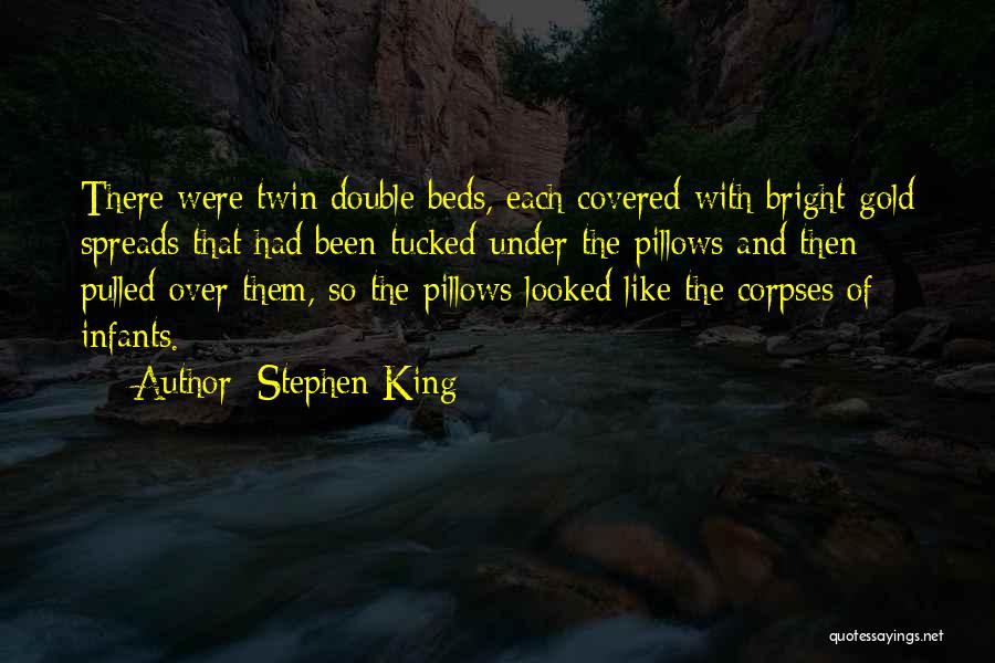 Stephen King Quotes: There Were Twin Double Beds, Each Covered With Bright-gold Spreads That Had Been Tucked Under The Pillows And Then Pulled